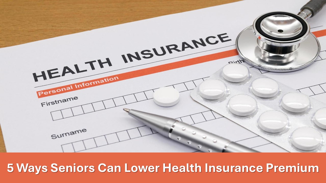 5 Smart Ways Senior Citizens Can Lower Their Health Insurance Premium