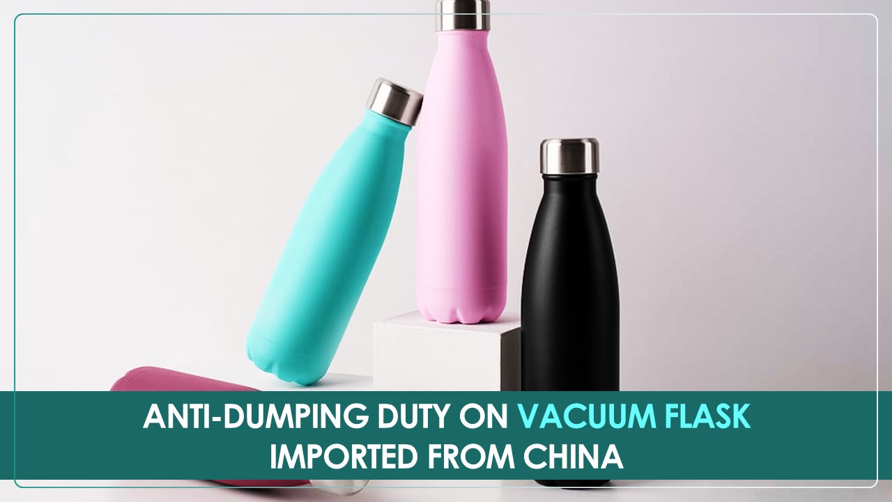 CBIC imposes Anti Dumping Duty on Vacuum Flask imported from China [Read Notification]