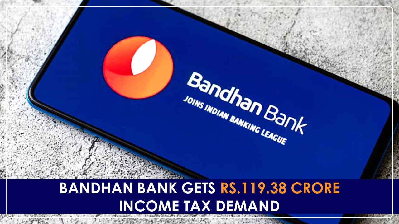 Bandhan Bank Gets Rs.119.38 Crore Income Tax Demand