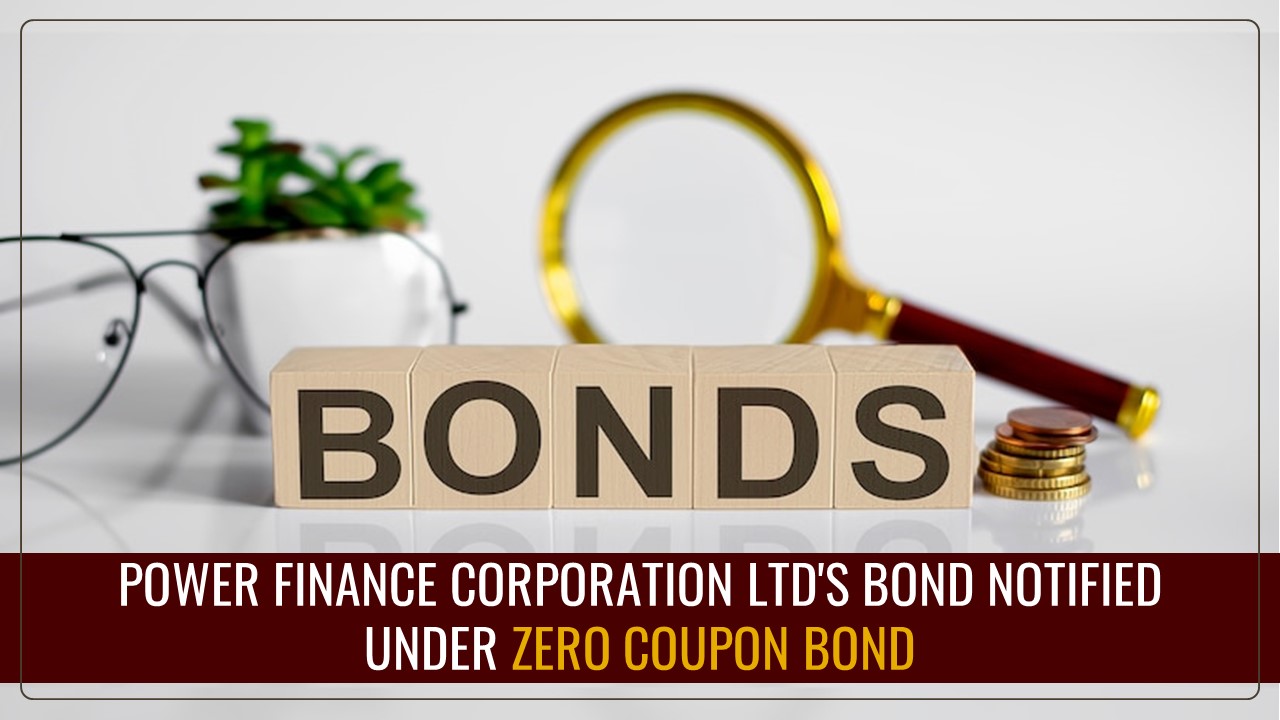 Govt. notifies Bond of Power Finance Corporation Ltd under Zero Coupon Bond as per Income Tax