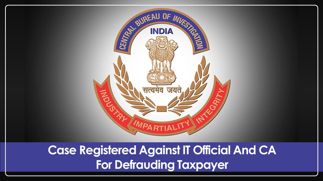 CBI booked 5 Income Tax officials and a CA for cheating Assessees