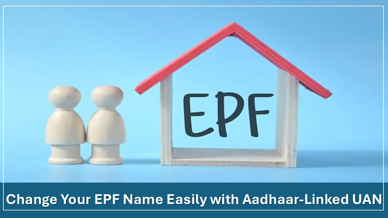 No Documents Needed: Change Your EPF Name Easily with Aadhaar-Linked UAN
