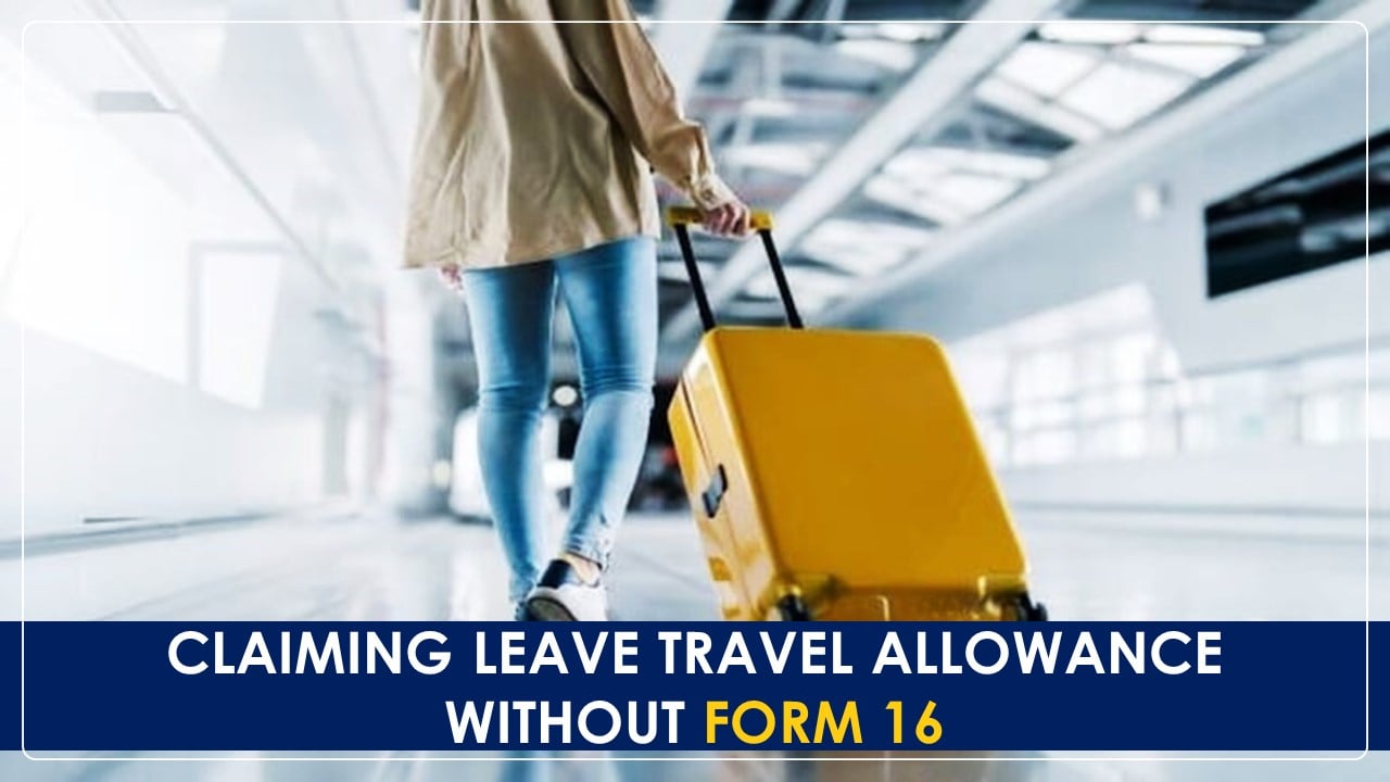 ITR Filing: Claiming Leave Travel Allowance Without Form 16; Know How?