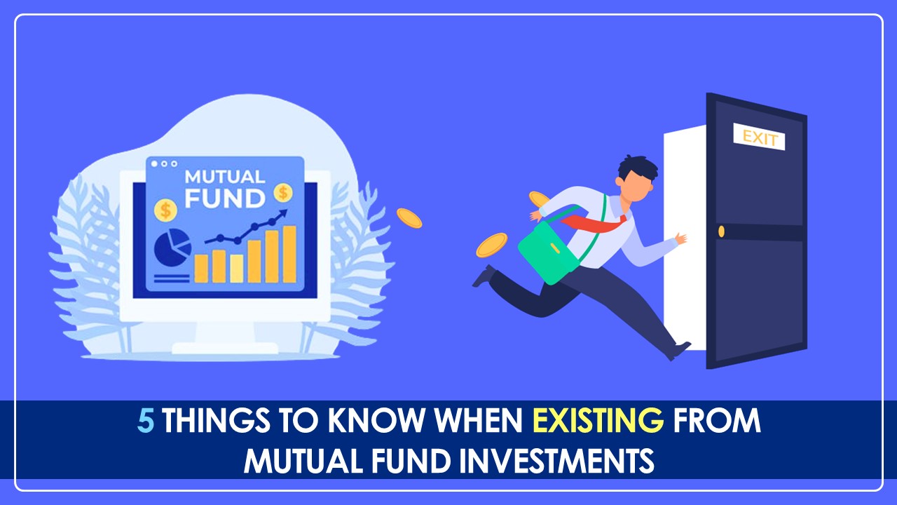 Five Things to Keep In Mind If You Want to Exit From Your Mutual Fund Investments