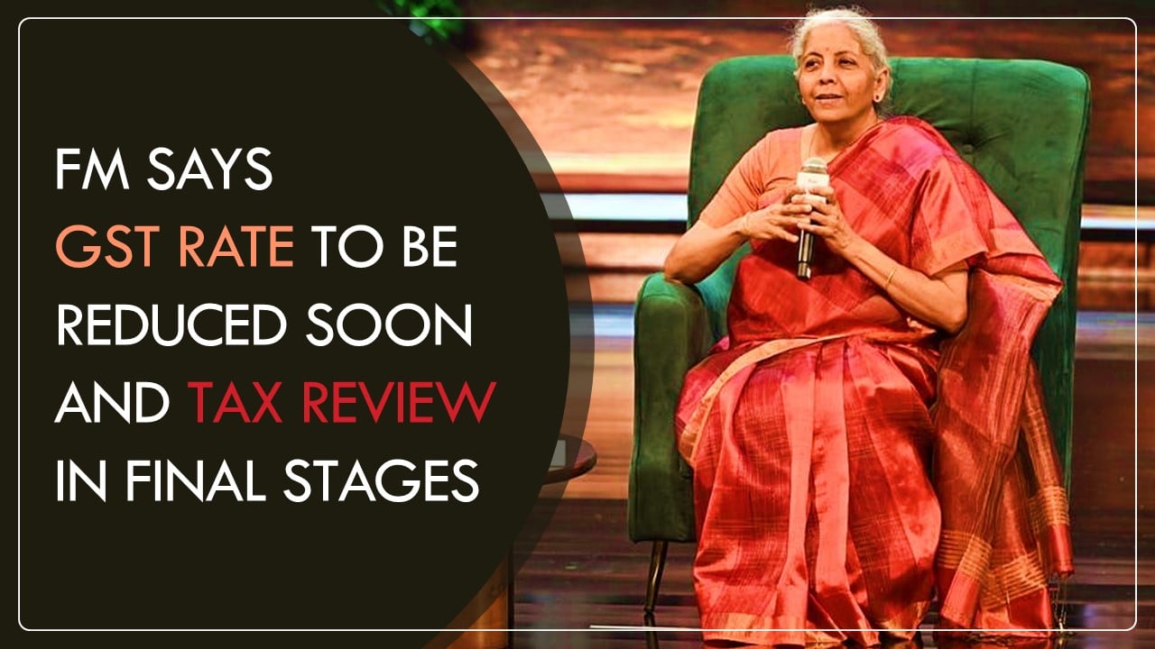 GST Rate to be Reduced Soon; Rationalisation and Tax Review in Final Stages: FM Nirmala Sitharaman