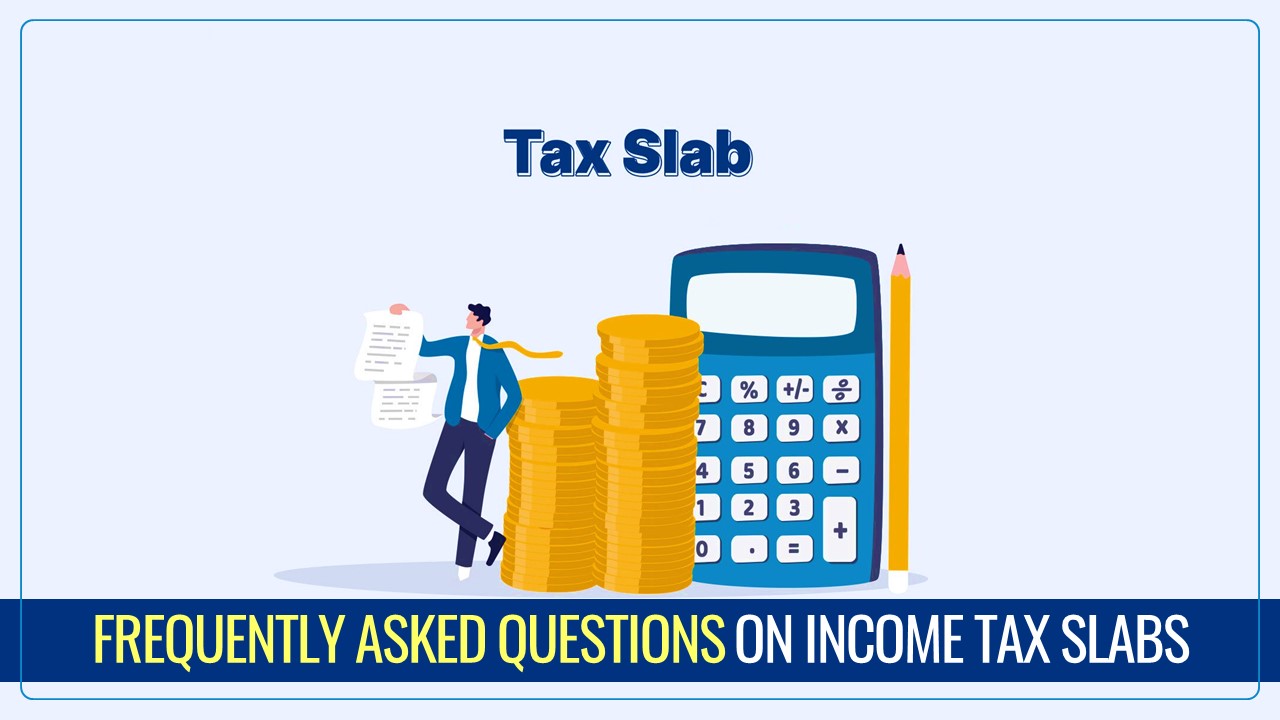 Frequently Asked Questions on Income Tax Slabs