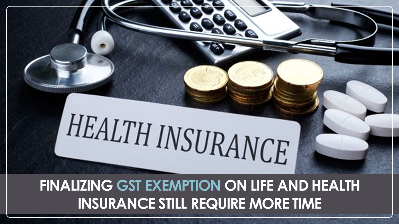 More Time required for Finalizing GST Exemption on Life and Health Insurance