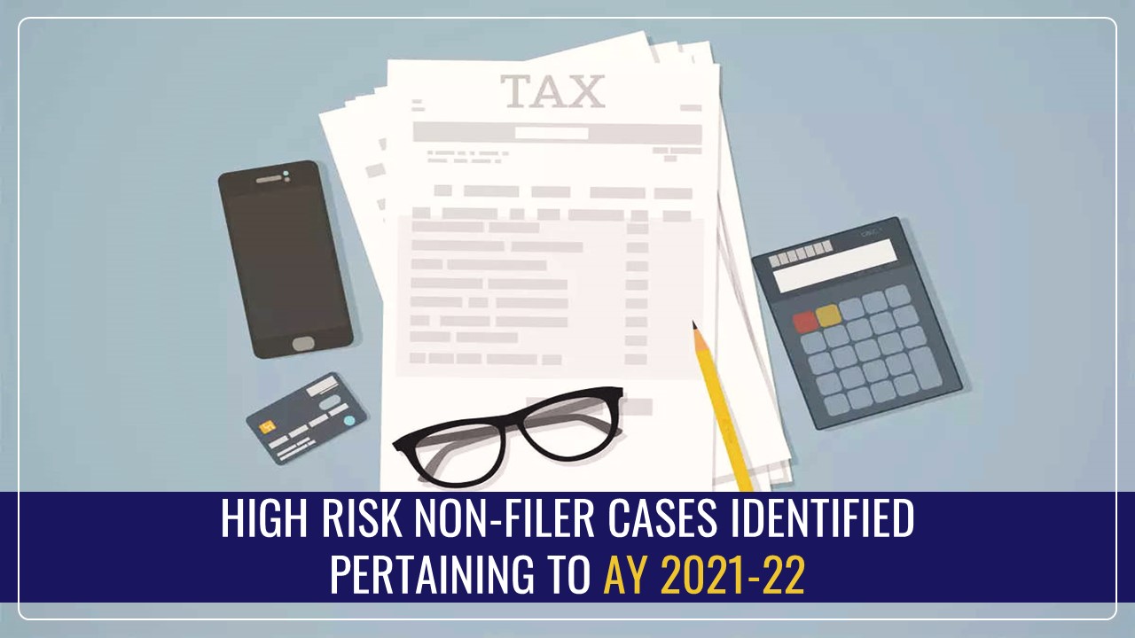 Income Tax identifies High Risk PAN Non-Filer Cases pertaining to AY 2021-22 [Read Instructions]