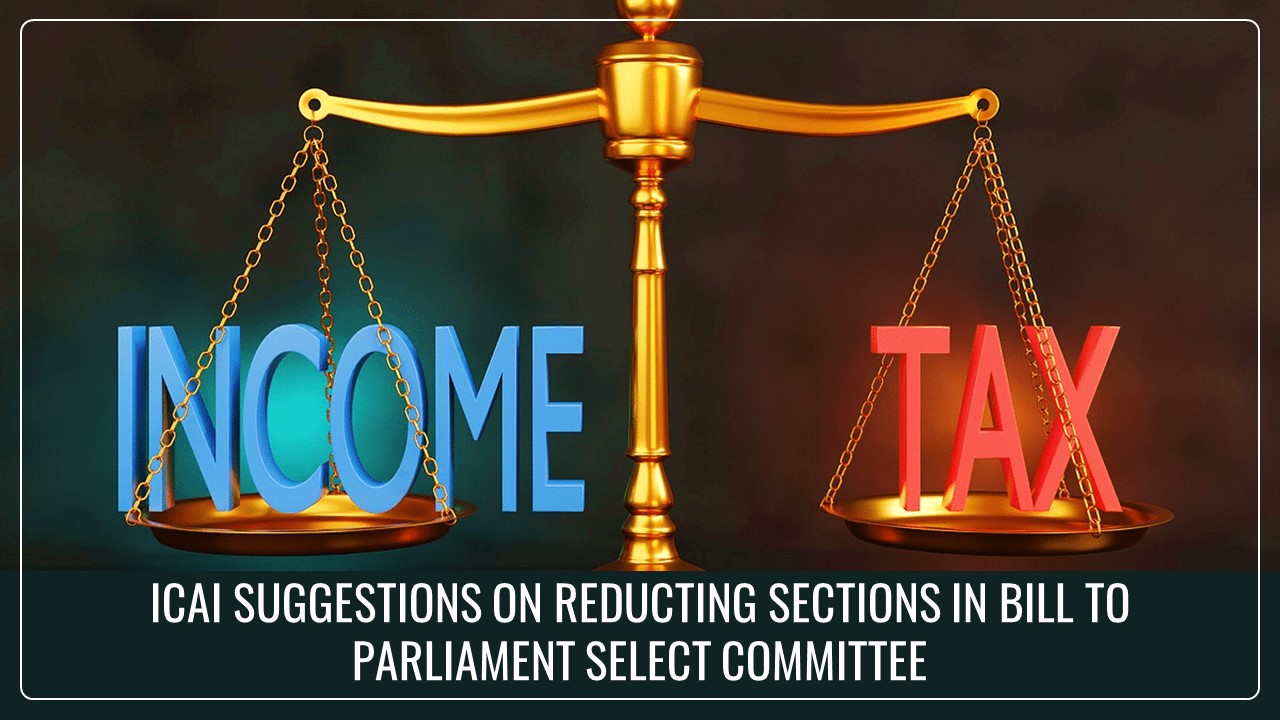 Income Tax Bill 2025: ICAI submits further Suggestions on reducing Sections in Bill to Parliament Select Committee