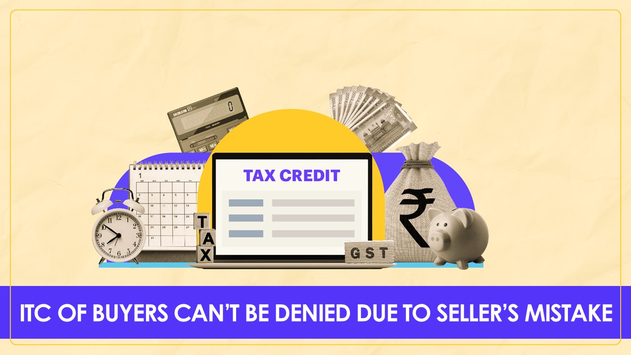 Businesses Can Correct Tax Errors, Buyers’ ITC Can’t Be Denied due to Seller’s Mistake: SC