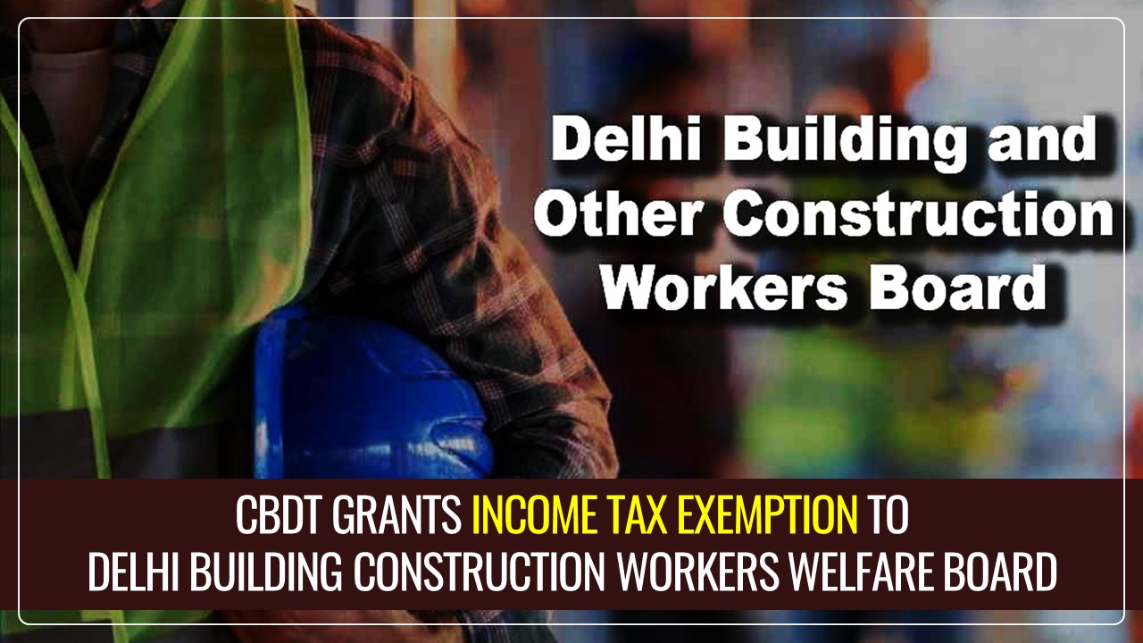Income Tax Exemption granted to Delhi Building Construction Workers Welfare Board u/s 10(46A)