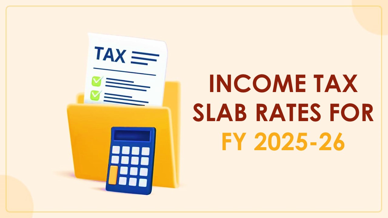 Income Tax Slab Rates for FY 2025-26: Know the Rates Under New and Old Tax Regime
