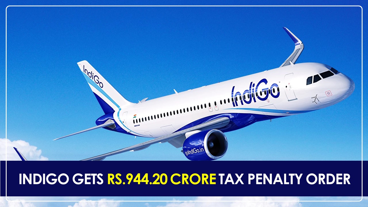 IndiGo gets Rs.944.20 Crore Tax Penalty Order from Income Tax Department; Airline calls it ‘Erroneous and Frivolous’