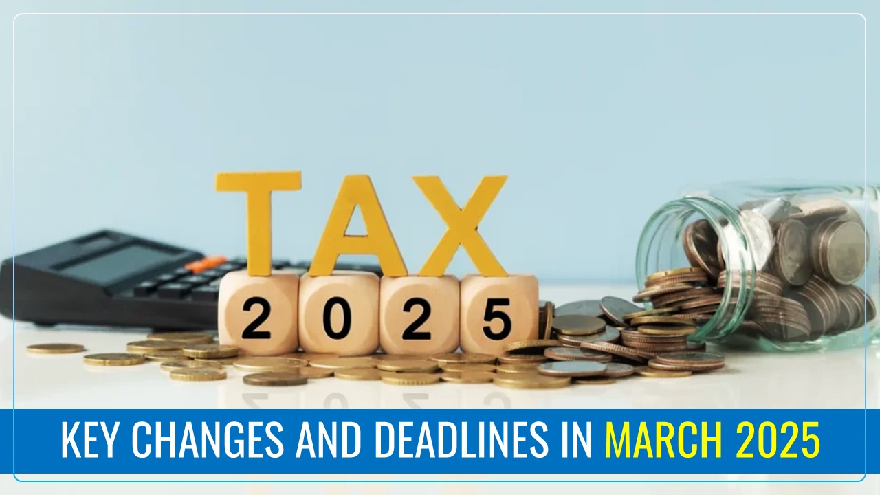 Key Changes and Deadlines in March 2025