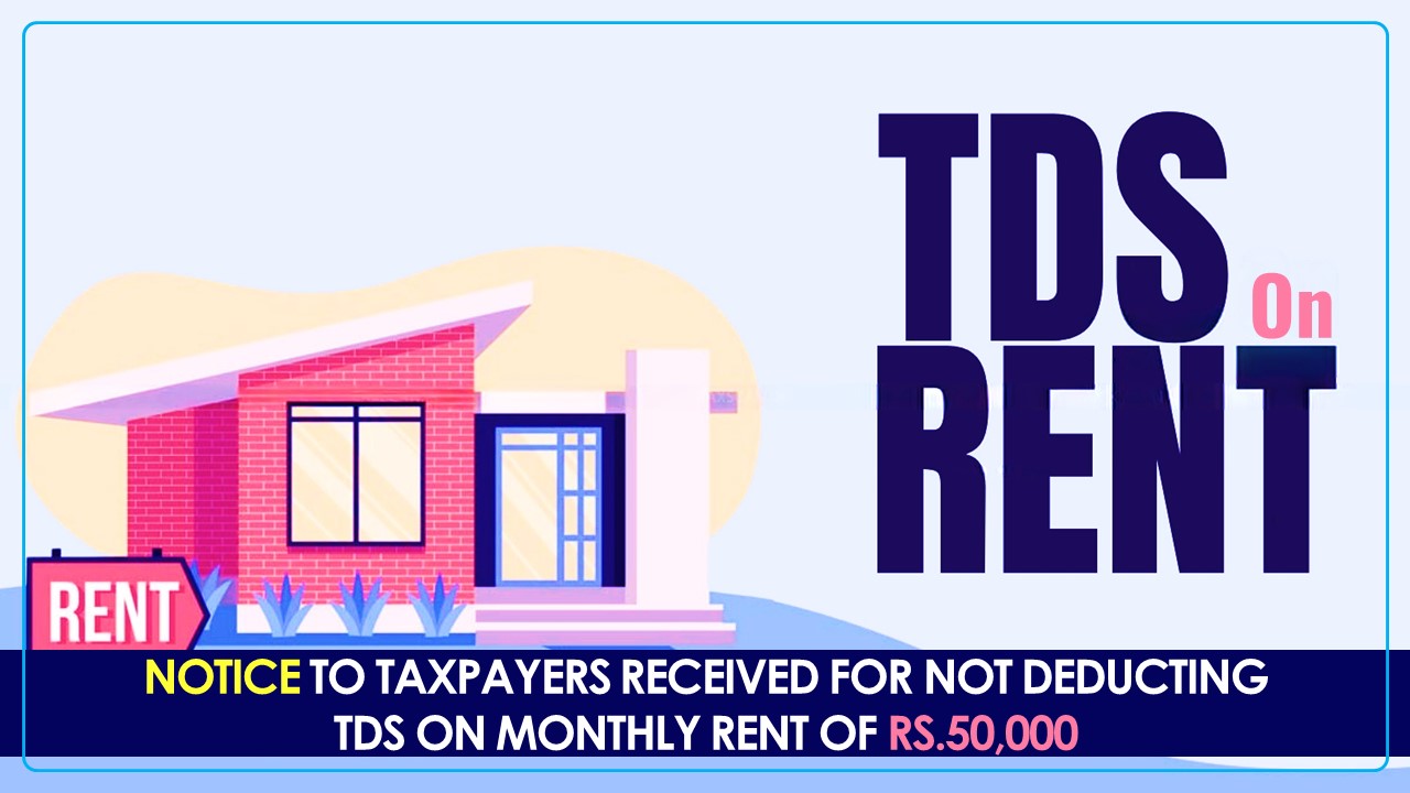 Taxpayers Received Notice from Income Tax Department for Not Deducting TDS on Monthly Rent of Rs.50,000 or More
