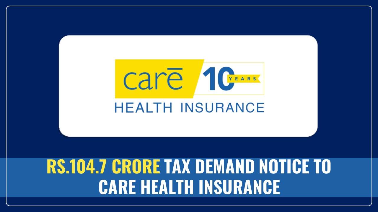 Care Health Insurance slapped with Rs.104.7 crore Tax Demand Notice from IT Dept
