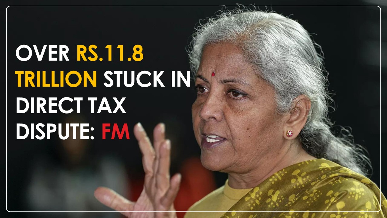More than Rs.11.8 Trillion stuck in Direct Tax Dispute, FM informs Rajya Sabha