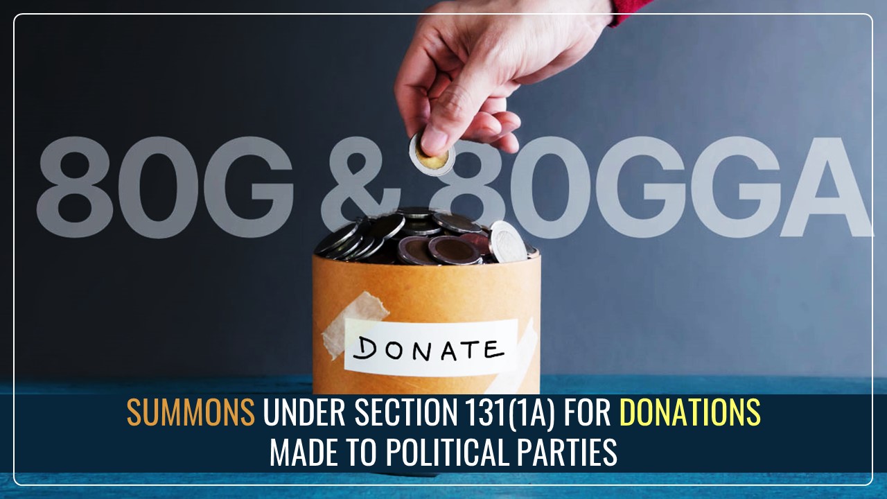 Tax Alert: Income Tax sending Summons u/s 131(1A) for Donations made to Political Parties