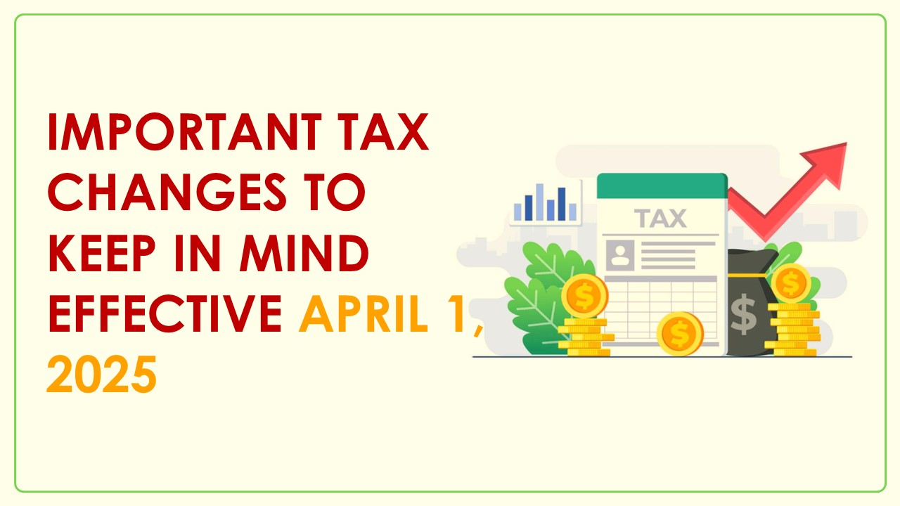 Important Tax Changes to Keep in Mind Effective April 1, 2025