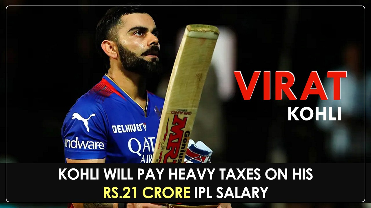 Virat Kohli to pay heavy Income Taxes this IPL Season: Know How much Tax Kohli will pay on his Rs.21 Crore IPL Salary this Year?