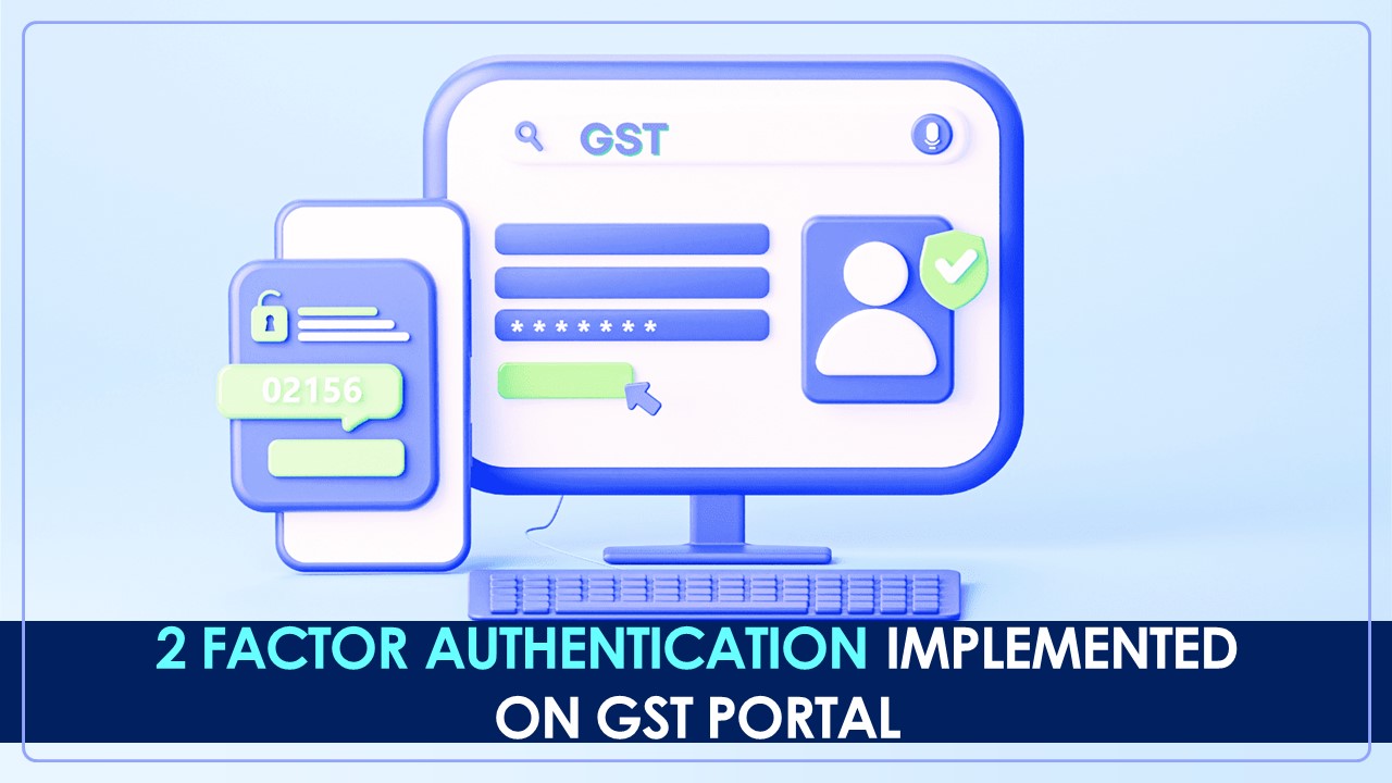 GSTN implemented 2 Factor Authentication on GST Portal