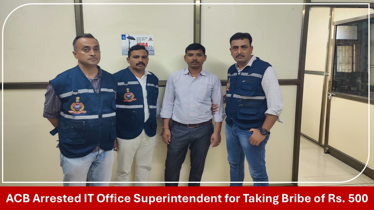 ACB Gujarat: Income Tax Office Superintendent Arrested for Accepting bribe of Rs. 500 in Vadodara