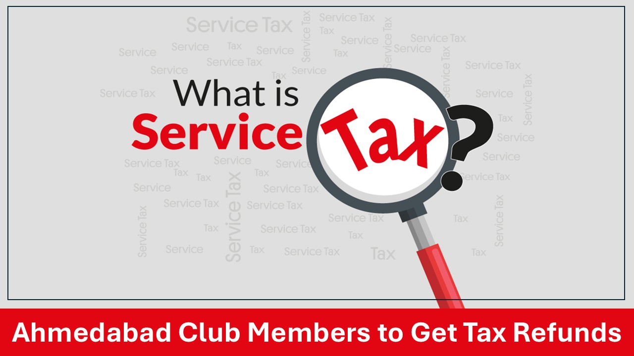 Ahmedabad Clubs Ordered to Refund Service Tax to Members