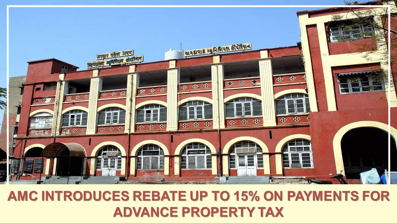 Ahmedabad Municipal Corporation Introduces Rebate up to 15% on Payments For Advance Property Tax