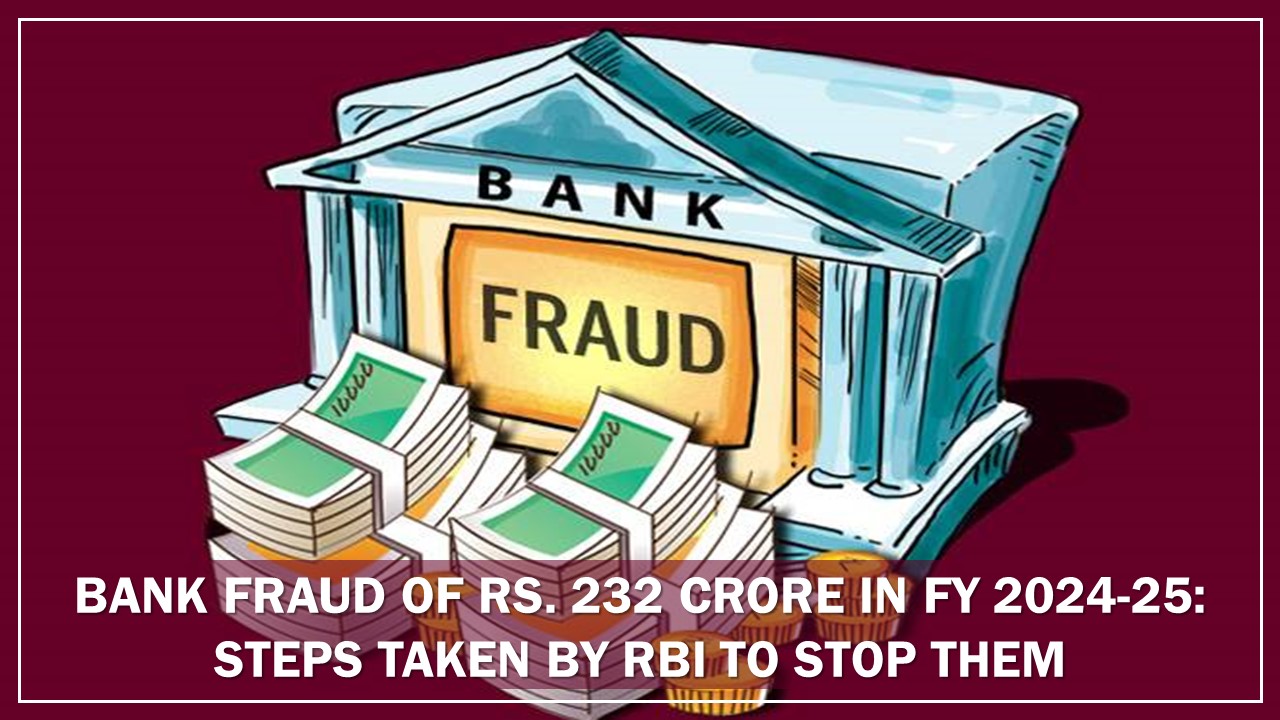 Bank Fraud of Rs. 232 Crore in FY 2024-25: Steps Taken by RBI to Stop Them