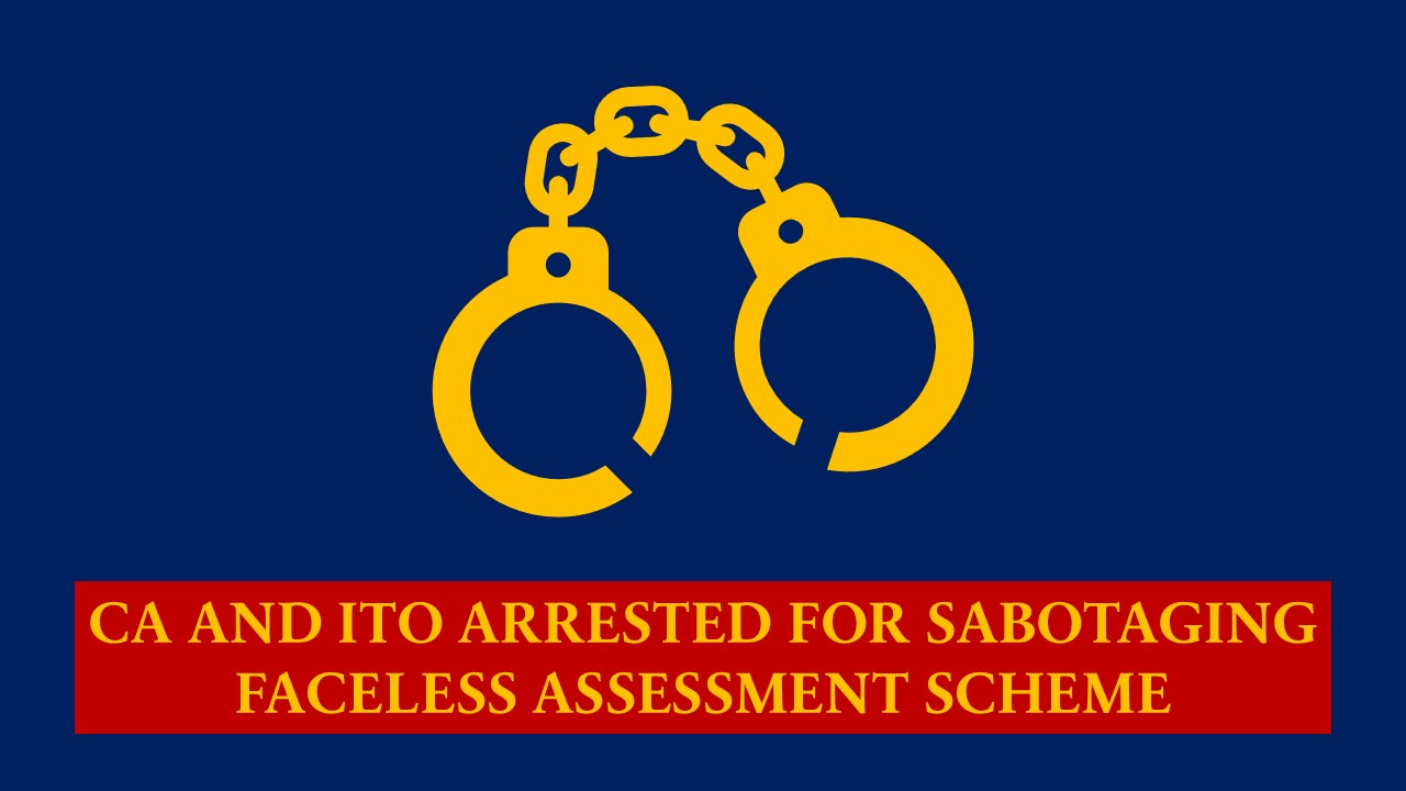 Top Income Tax Officer and CA arrested for sabotaging Faceless Scheme of Income Tax Assessment