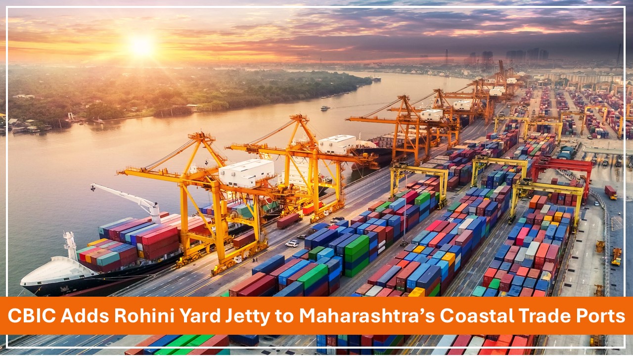 CBIC Announces Addition of Rohini Yard Jetty to Coastal Trade Ports List