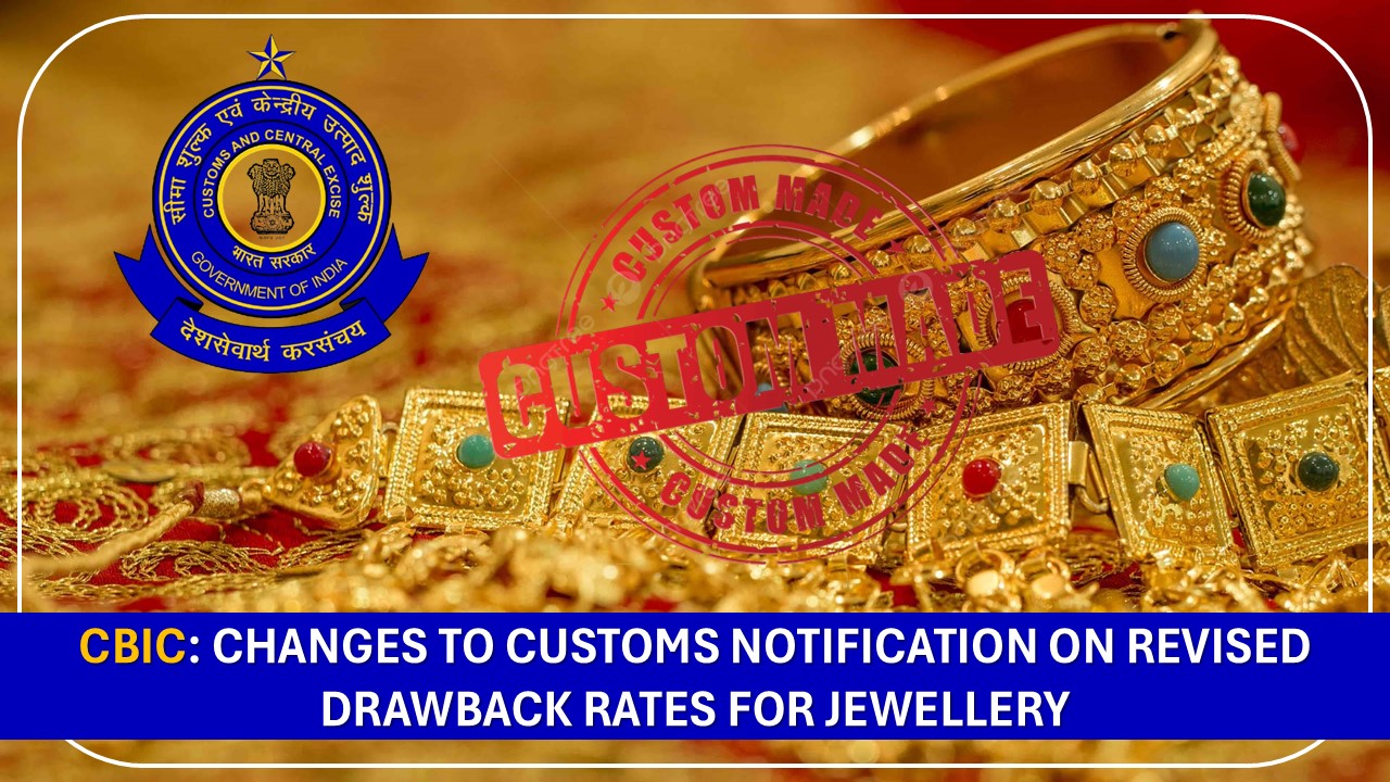 CBIC: Changes to Customs Notification on Revised Drawback Rates for Jewellery
