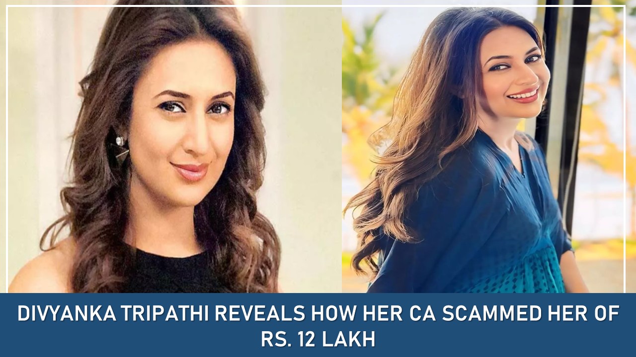 Divyanka Tripathi Reveals How Her CA Scammed Her of Rs. 12 Lakh