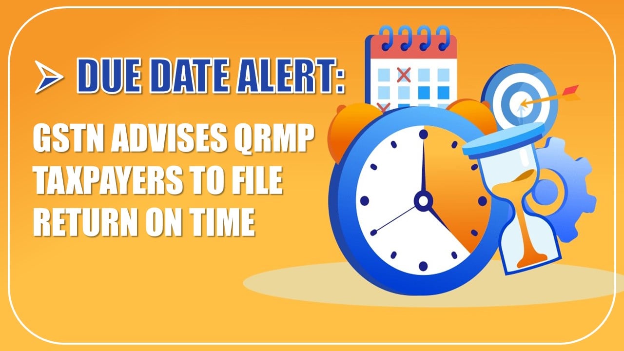 Due Date Alert: GSTN Advises QRMP Taxpayers to File Return on Time