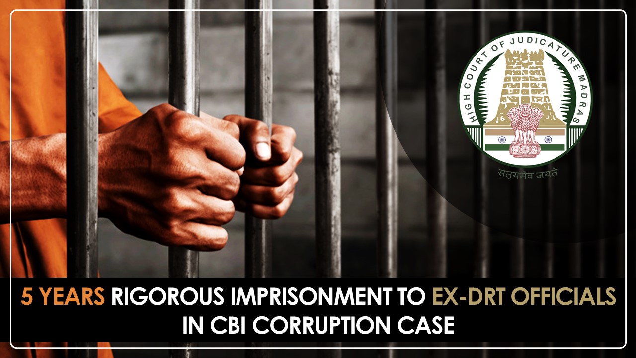 Ex-DRT Officials Sentenced to 5 Years Rigorous Imprisonment by Madras High Court along with Rs.27 Lakh Fine