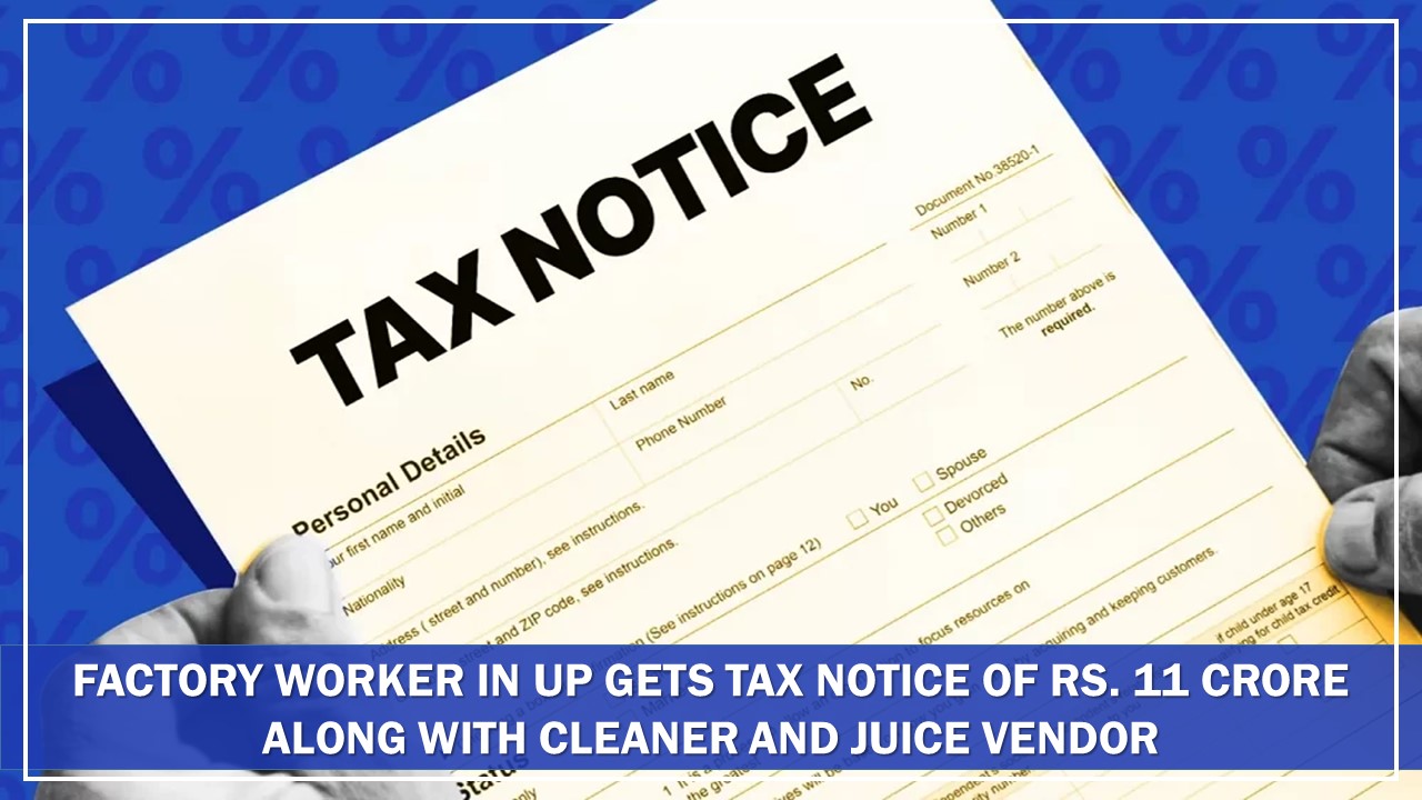 Factory Worker in UP Gets Tax Notice of Rs. 11 Crore; Cleaner and Juice Vendor Also Accused of Owing Crores