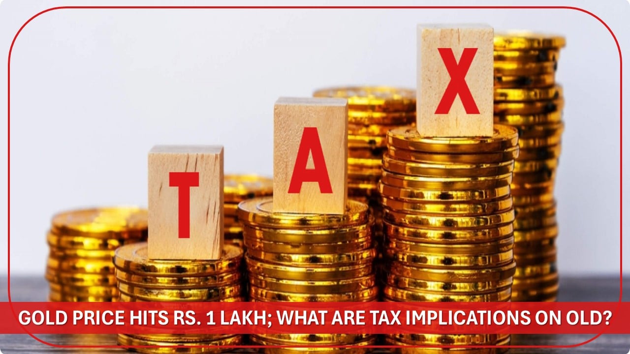 Gold Price Hits Rs. 1 lakh; What are Tax implications on Gold?