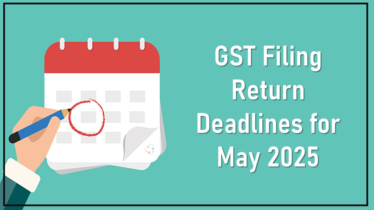 GST Filing Return Deadlines for May 2025