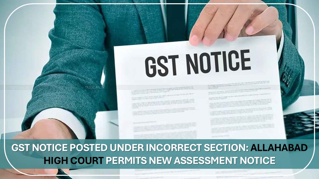 GST Notice uploaded in wrong place: Allahabad High Court asks authorities to issue fresh notice