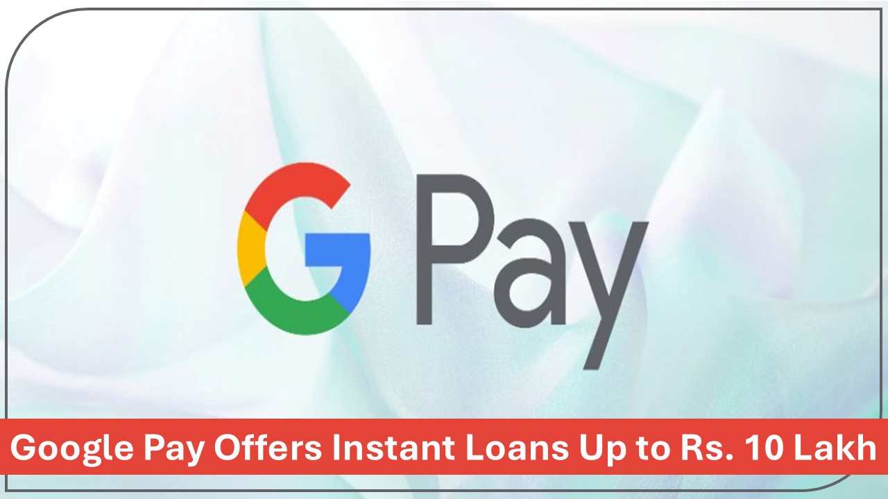 Google Pay Now Offers Instant Personal Loans Up to Rs. 10 Lakh