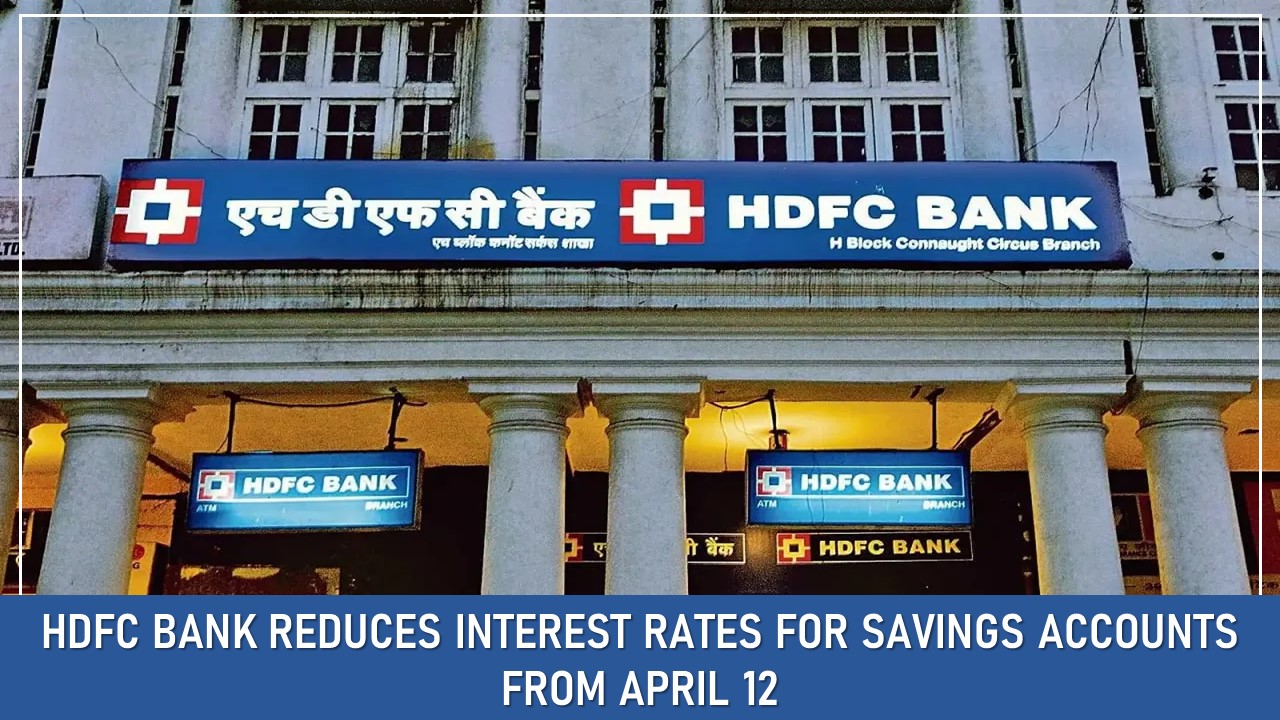 HDFC Bank Reduces Interest Rates For Savings Accounts From April 12