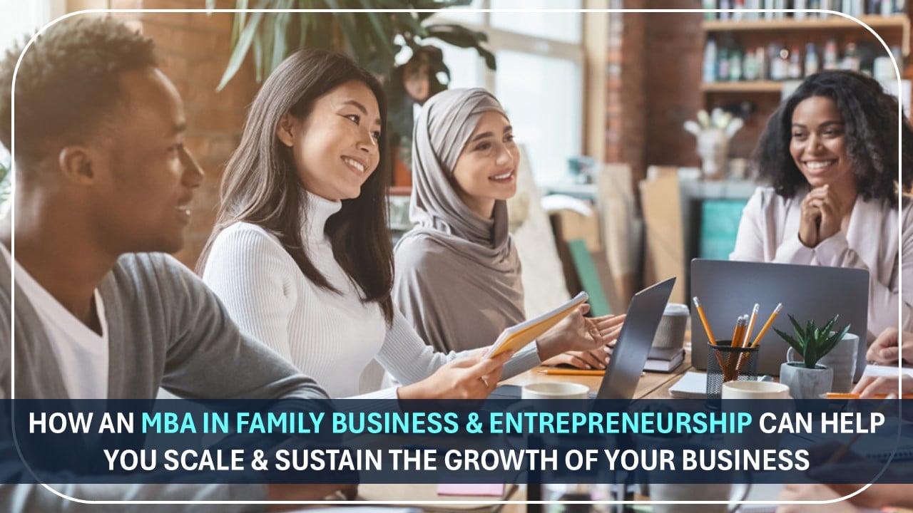 How an MBA in Family Business &amp; Entrepreneurship Can Help You Scale &amp; Sustain the Growth of Your Business