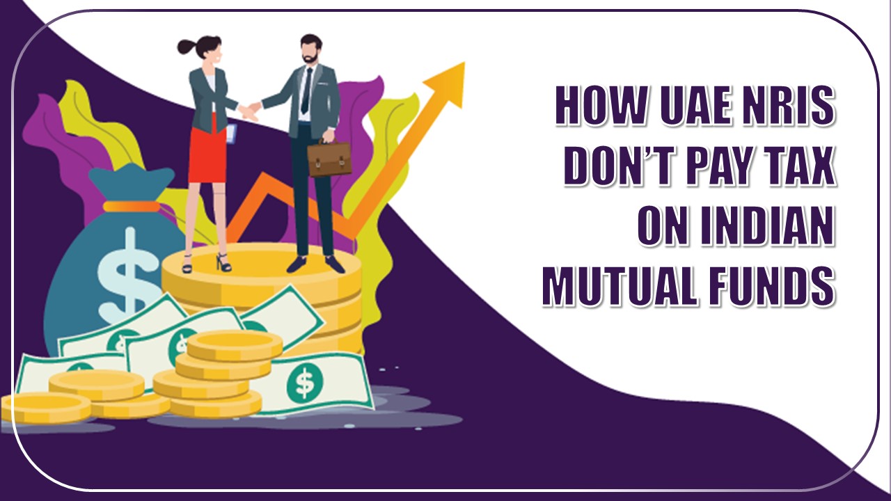 How UAE NRIs don’t pay Tax on Indian Mutual Funds