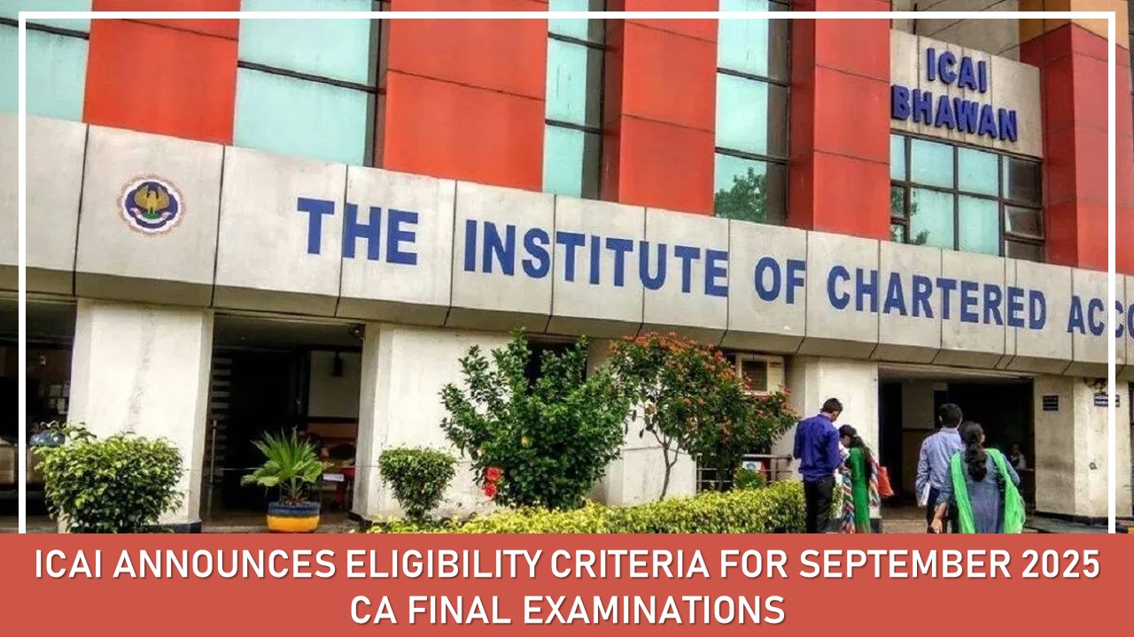 ICAI Announces Eligibility Criteria for September 2025 CA Final Examinations