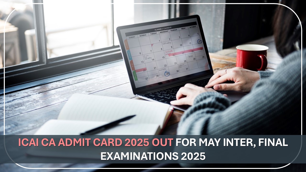 ICAI CA Admit Card 2025 OUT at eservices.icai.org, for May Inter, Final Examinations; Know Procedure to Download