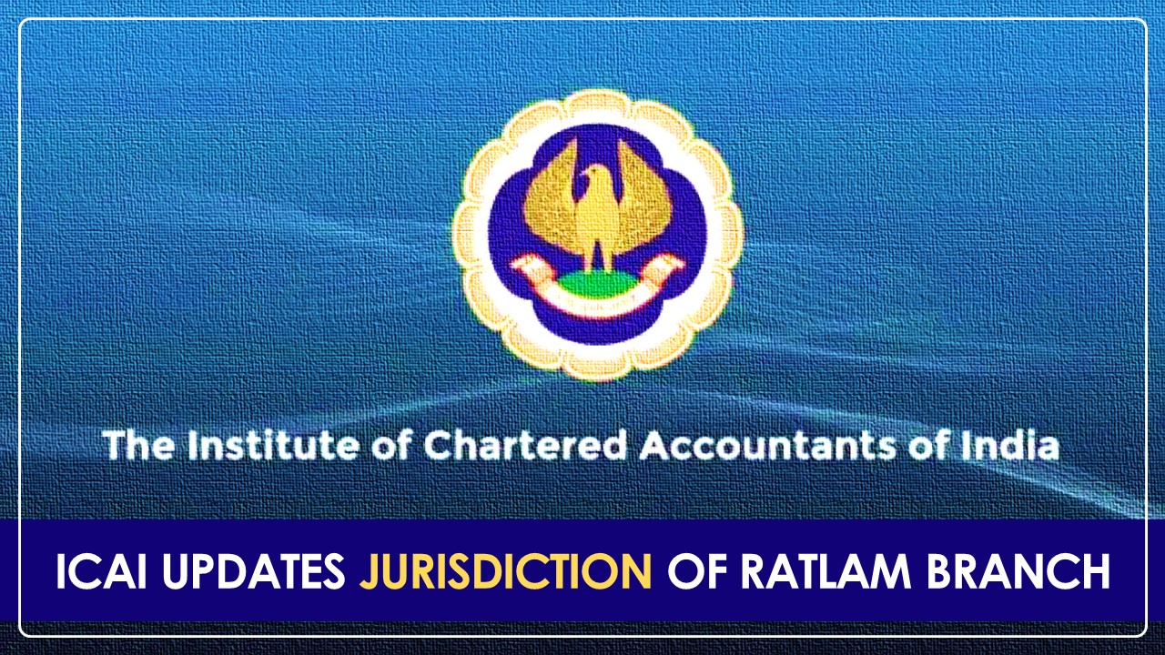 Jaora, Namli, Khachrod and Sailana included in Jurisdiction of Ratlam Branch of ICAI [Read Notification]