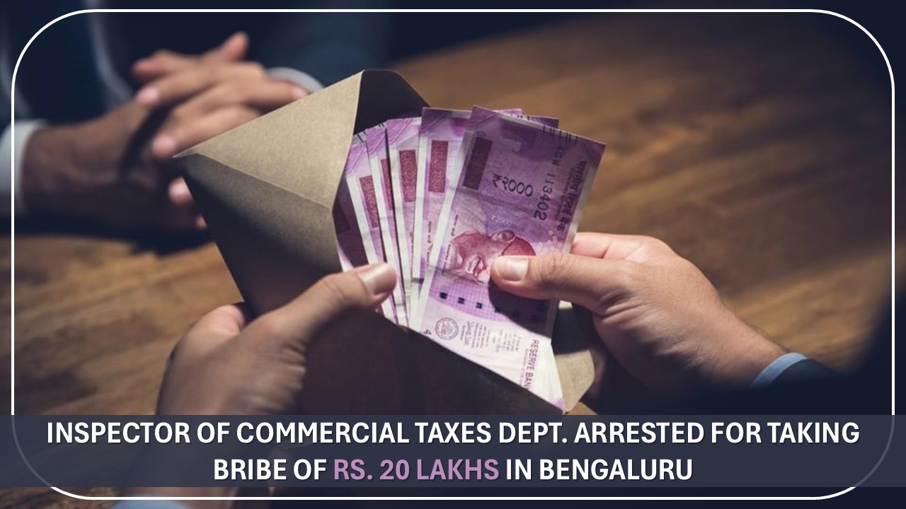 Inspector of Commercial Taxes Dept. Arrested for Taking Bribe of Rs. 20 Lakhs