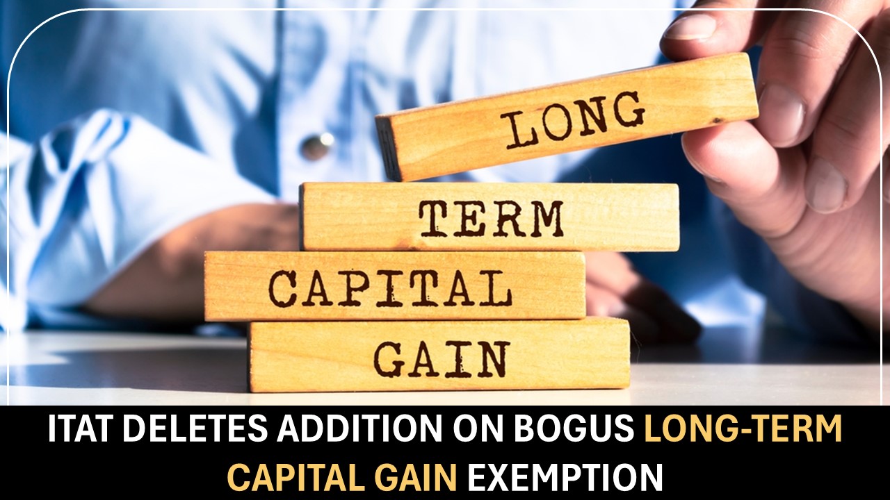 ITAT Deletes Addition on Bogus Long-Term Capital Gain Exemption [Read Order]