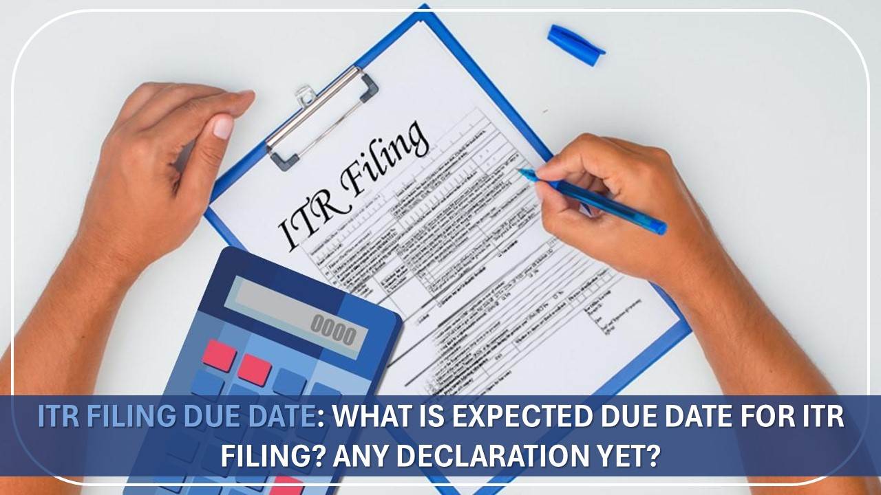 ITR Filing Due Date: What is Expected Due Date for ITR Filing? Any Declaration Yet?