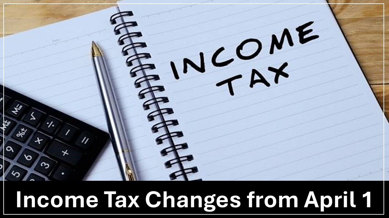 Income Tax Changes from April 1: What You Need to Know